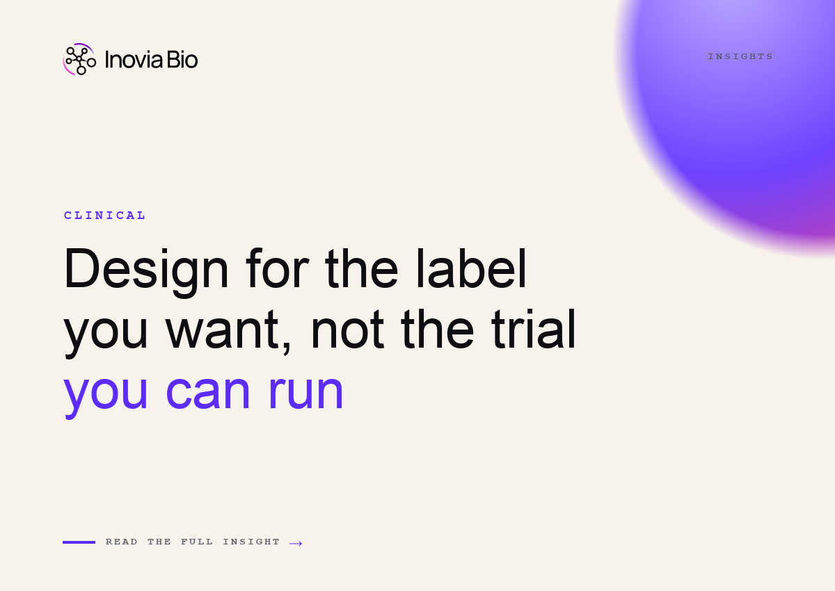 Inovia Bio insight on how clinical trial protocol design determines the FDA or EMA label indication, from population to comparator choice.